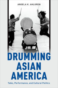 Title: Drumming Asian America: Taiko, Performance, and Cultural Politics, Author: Angela K. Ahlgren