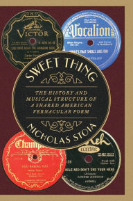 Title: Sweet Thing: The History and Musical Structure of a Shared American Vernacular Form, Author: Nicholas Stoia