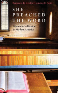 Title: She Preached the Word: Women's Ordination in Modern America, Author: Benjamin R. Knoll