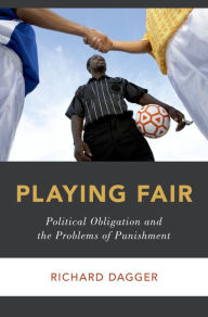 Title: Playing Fair: Political Obligation and the Problems of Punishment, Author: Richard Dagger