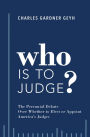 Who is to Judge?: The Perennial Debate Over Whether to Elect or Appoint America's Judges