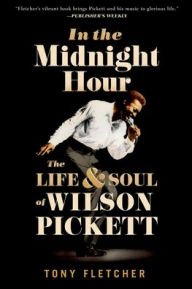 Title: In the Midnight Hour: The Life & Soul of Wilson Pickett, Author: Tony Fletcher