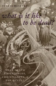 Title: What Is it Like to Be Dead?: Near-Death Experiences, Christianity, and the Occult, Author: Jens Schlieter
