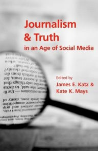 Title: Journalism and Truth in an Age of Social Media, Author: James E. Katz