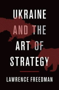 Title: Ukraine and the Art of Strategy, Author: Lawrence Freedman