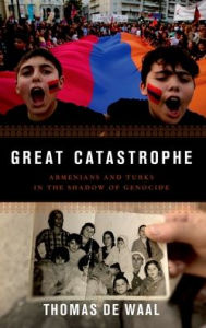 Title: Great Catastrophe: Armenians and Turks in the Shadow of Genocide, Author: Thomas de Waal
