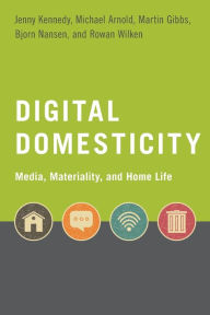 Title: Digital Domesticity: Media, Materiality, and Home Life, Author: Jenny Kennedy
