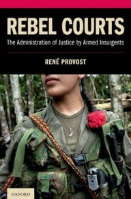 Title: Rebel Courts: The Administration of Justice by Armed Insurgents, Author: Renï Provost