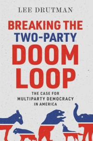 Download free books online for kindle fire Breaking the Two-Party Doom Loop: The Case for Multiparty Democracy in America by Lee Drutman (English literature) 9780190913854 iBook