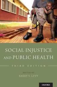 Title: Social Injustice and Public Health / Edition 3, Author: Barry S. Levy