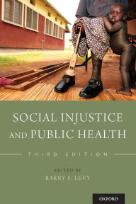 Title: Social Injustice and Public Health / Edition 3, Author: Barry S. Levy