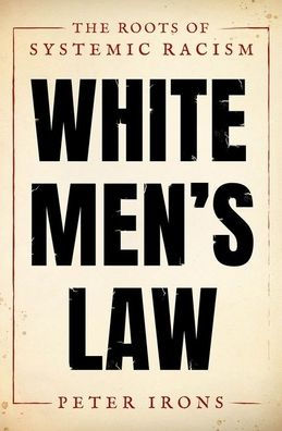 White Men's Law: The Roots of Systemic Racism by Peter Irons