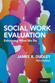 Title: Social Work Evaluation: Enhancing What We Do / Edition 3, Author: James R. Dudley