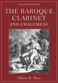 Title: The Baroque Clarinet and Chalumeau / Edition 2, Author: Albert R. Rice