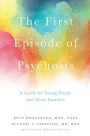 The First Episode of Psychosis: A Guide for Young People and Their Families, Revised and Updated Edition