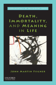 Title: Death, Immortality, and Meaning in Life, Author: John Martin Fischer