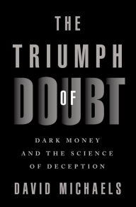 Title: The ^ATriumph of Doubt: Dark Money and the Science of Deception, Author: David Michaels