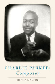 Title: Charlie Parker, Composer, Author: Henry Martin