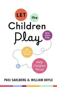 Title: Let the Children Play: How More Play Will Save Our Schools and Help Children Thrive, Author: Pasi Sahlberg