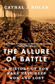 Title: The Allure of Battle: A History of How Wars Have Been Won and Lost, Author: Cathal J. Nolan