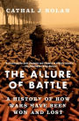 The Allure of Battle: A History of How Wars Have Been Won and Lost