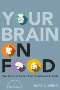 Title: Your Brain on Food: How Chemicals Control Your Thoughts and Feelings, Author: Gary L. Wenk