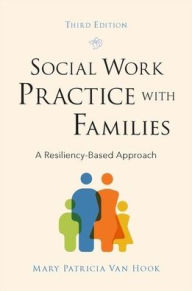 Title: Social Work Practice with Families: A Resiliency-Based Approach (Third Edition) / Edition 3, Author: Mary Patricia Van Hook