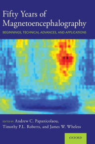 Title: Fifty Years of Magnetoencephalography: Beginnings, Technical Advances, and Applications, Author: Andrew C. Papanicolaou