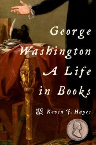 Title: George Washington: A Life in Books, Author: Kevin J. Hayes