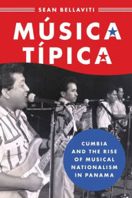 Title: Mï¿½sica Tï¿½pica: Cumbia and the Rise of Musical Nationalism in Panama, Author: Sean Bellaviti