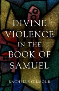 Title: Divine Violence in the Book of Samuel, Author: Rachelle Gilmour