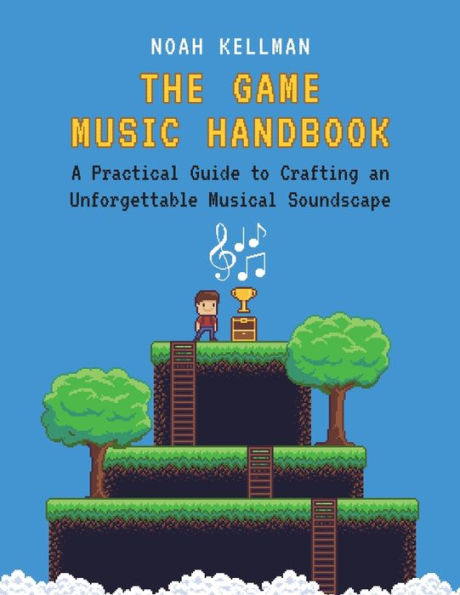 The Game Music Handbook: A Practical Guide to Crafting an Unforgettable Musical Soundscape