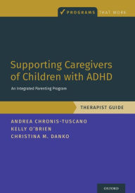 Title: Supporting Caregivers of Children with ADHD: An Integrated Parenting Program, Therapist Guide, Author: Andrea Chronis-Tuscano