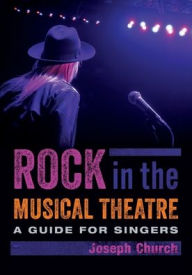 Title: Rock in the Musical Theatre: A Guide for Singers, Author: Joseph Church