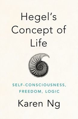 Hegel's Concept of Life: Self-Consciousness, Freedom, Logic