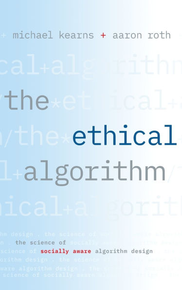 The Ethical Algorithm: The Science of Socially Aware Algorithm Design