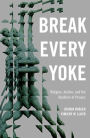 Break Every Yoke: Religion, Justice, and the Abolition of Prisons