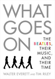 Title: What Goes On: The Beatles, Their Music, and Their Time, Author: Walter Everett