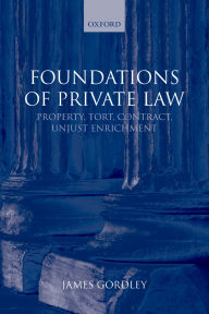 Title: Foundations of Private Law: Property, Tort, Contract, Unjust Enrichment, Author: James Gordley