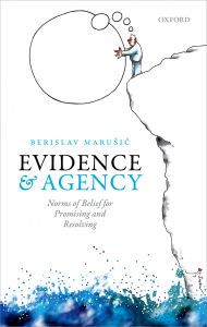 Title: Evidence and Agency: Norms of Belief for Promising and Resolving, Author: Berislav Marusic