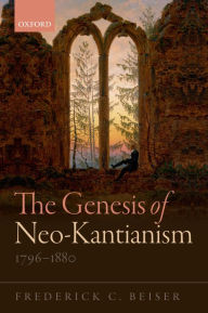 Title: The Genesis of Neo-Kantianism, 1796-1880, Author: Frederick C. Beiser