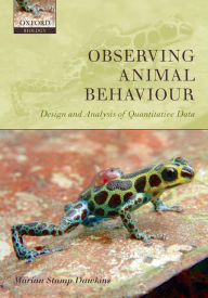 Title: Observing Animal Behaviour: Design and analysis of quantitative data, Author: Marian Stamp Dawkins