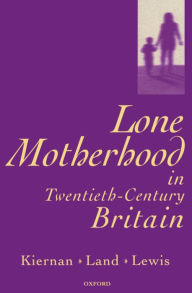 Title: Lone Motherhood in Twentieth-Century Britain: From Footnote to Front Page, Author: Kathleen Kiernan