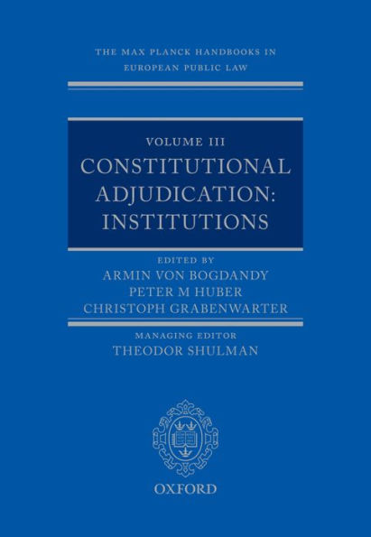 The Max Planck Handbooks in European Public Law: Volume III: Constitutional Adjudication: Institutions