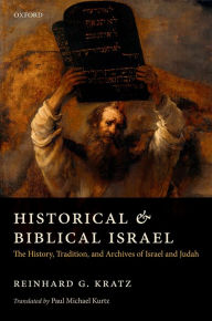 Title: Historical and Biblical Israel: The History, Tradition, and Archives of Israel and Judah, Author: Reinhard G. Kratz
