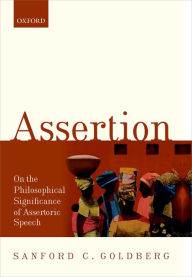 Title: Assertion: On the Philosophical Significance of Assertoric Speech, Author: Sanford C. Goldberg