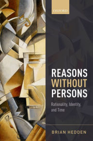 Title: Reasons without Persons: Rationality, Identity, and Time, Author: Brian Hedden