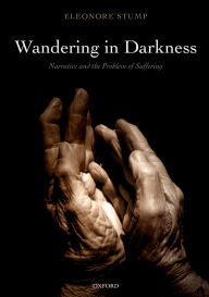Title: Wandering in Darkness: Narrative and the Problem of Suffering, Author: Eleonore Stump