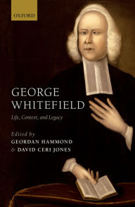 Title: George Whitefield: Life, Context, and Legacy, Author: Geordan Hammond
