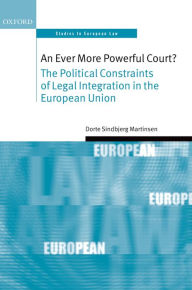 Title: An Ever More Powerful Court?: The Political Constraints of Legal Integration in the European Union, Author: Dorte Sindbjerg Martinsen